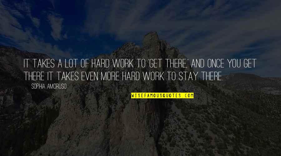 Work Hard To Get Success Quotes By Sophia Amoruso: It takes a lot of hard work to