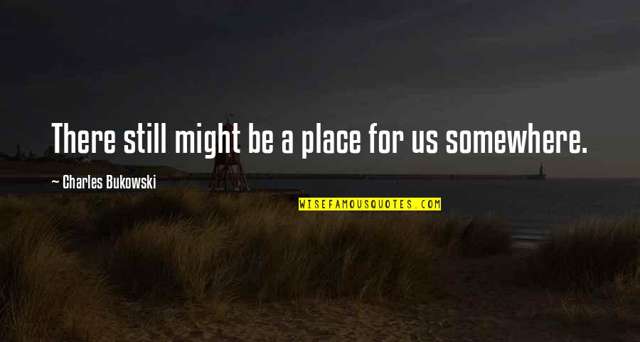 Work Hard To Reach Your Goal Quotes By Charles Bukowski: There still might be a place for us Work Hard To Reach Your Goal Quotes By Charles Bukowski: There still might be a place for us