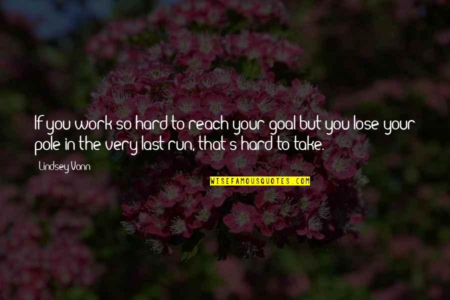 Work Hard To Reach Your Goal Quotes By Lindsey Vonn: If you work so hard to reach your Work Hard To Reach Your Goal Quotes By Lindsey Vonn: If you work so hard to reach your