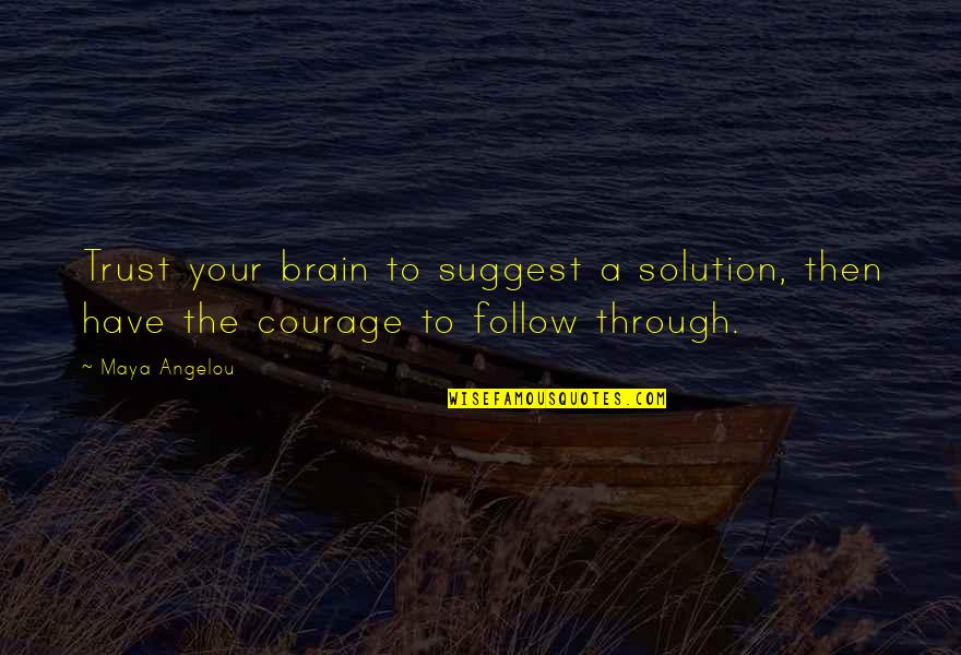 Work Hard To Reach Your Goal Quotes By Maya Angelou: Trust your brain to suggest a solution, then