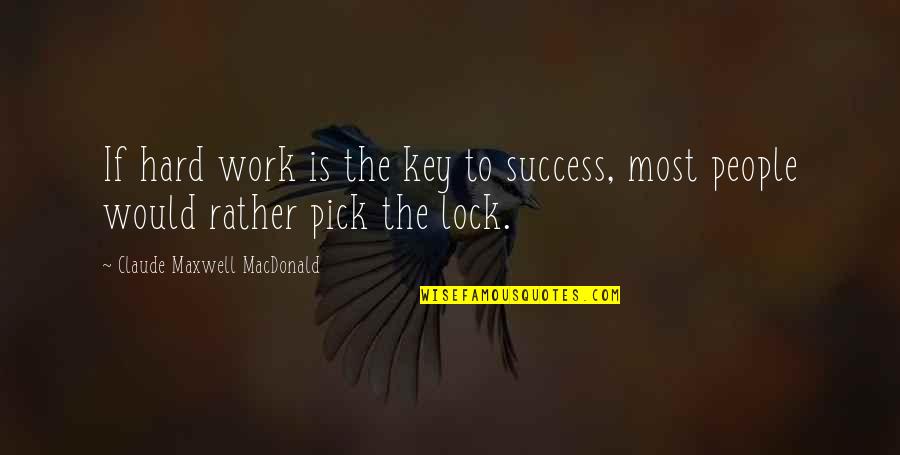 Work Hard To Success Quotes By Claude Maxwell MacDonald: If hard work is the key to success,