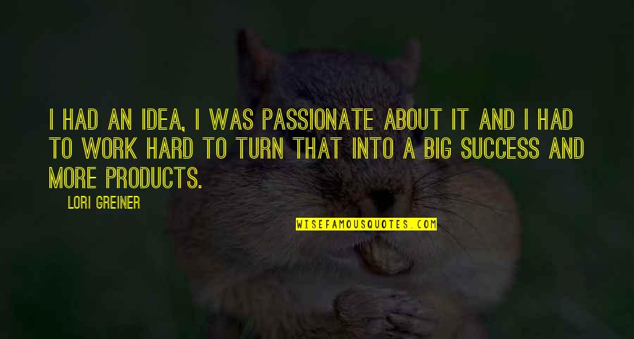 Work Hard To Success Quotes By Lori Greiner: I had an idea, I was passionate about