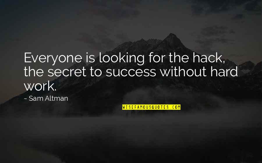 Work Hard To Success Quotes By Sam Altman: Everyone is looking for the hack, the secret