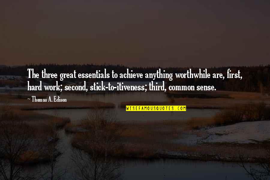 Work Hard To Success Quotes By Thomas A. Edison: The three great essentials to achieve anything worthwhile