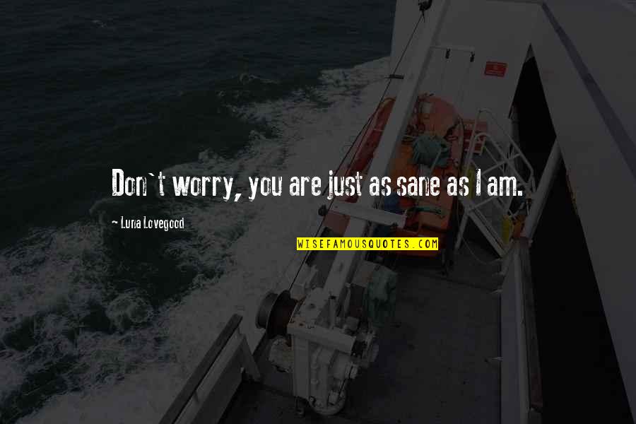 Work Hard Travel Quotes By Luna Lovegood: Don't worry, you are just as sane as Work Hard Travel Quotes By Luna Lovegood: Don't worry, you are just as sane as