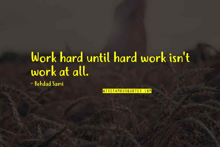 Work Hard Until Quotes By Behdad Sami: Work hard until hard work isn't work at