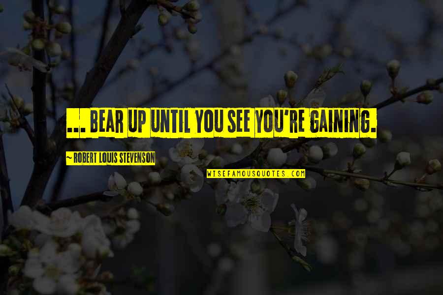 Work Hard Until Quotes By Robert Louis Stevenson: ... Bear up until you see you're gaining.