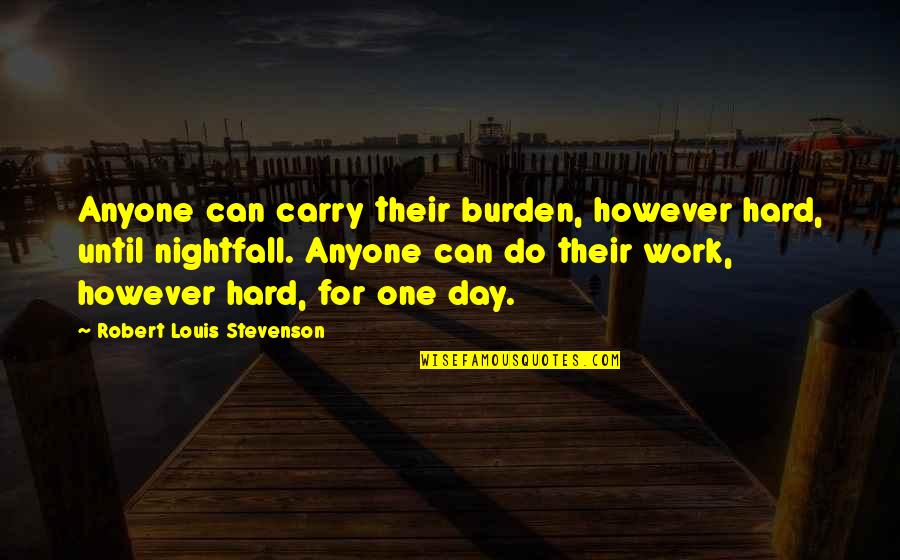 Work Hard Until Quotes By Robert Louis Stevenson: Anyone can carry their burden, however hard, until
