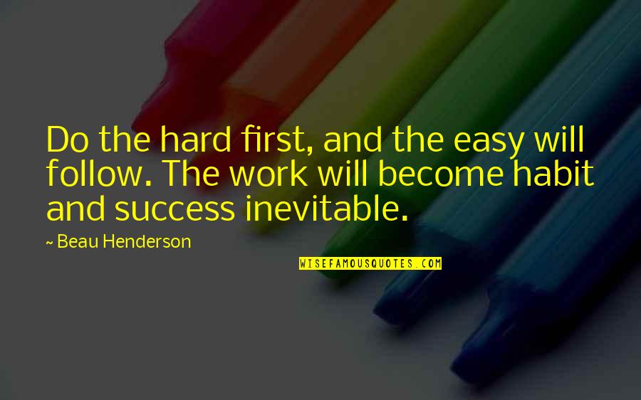 Work Hard You Will Success Quotes By Beau Henderson: Do the hard first, and the easy will