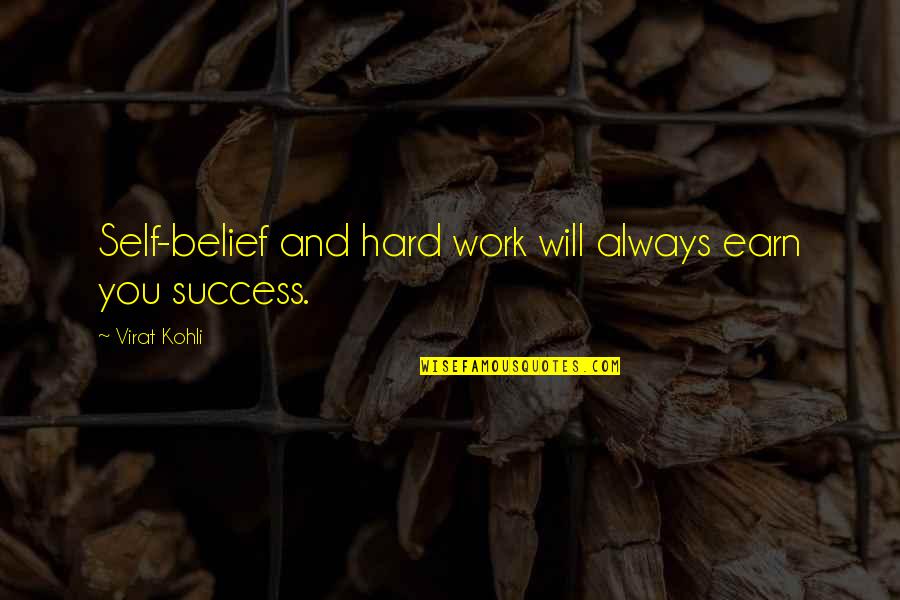 Work Hard You Will Success Quotes By Virat Kohli: Self-belief and hard work will always earn you