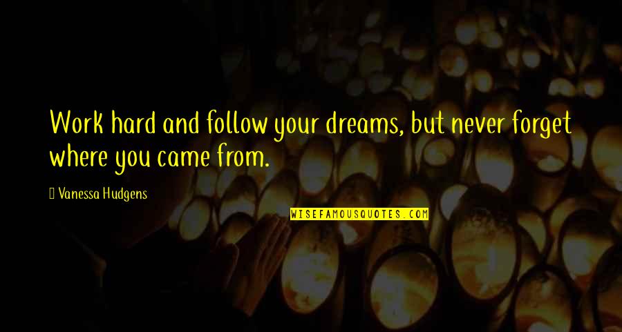 Work Hard Your Dreams Quotes By Vanessa Hudgens: Work hard and follow your dreams, but never Work Hard Your Dreams Quotes By Vanessa Hudgens: Work hard and follow your dreams, but never