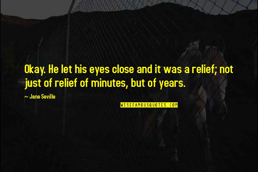Work Harder Nobody Cares Quotes By Jane Seville: Okay. He let his eyes close and it Work Harder Nobody Cares Quotes By Jane Seville: Okay. He let his eyes close and it