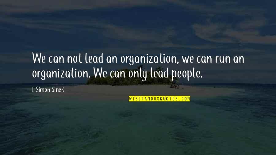 Work Harder Nobody Cares Quotes By Simon Sinek: We can not lead an organization, we can
