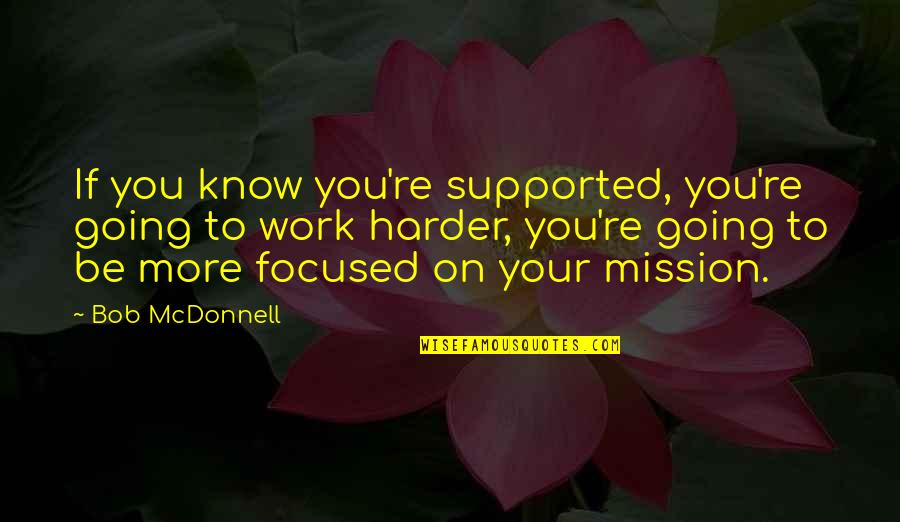 Work Harder Quotes By Bob McDonnell: If you know you're supported, you're going to