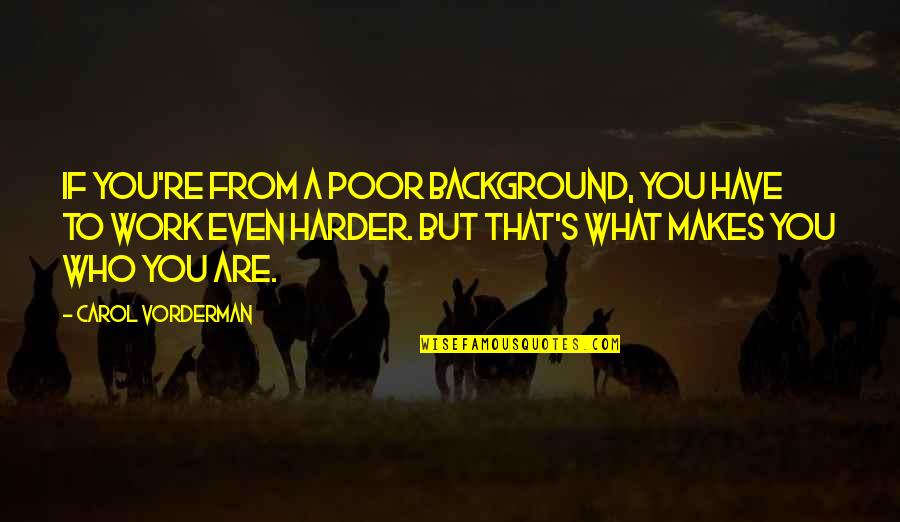 Work Harder Quotes By Carol Vorderman: If you're from a poor background, you have