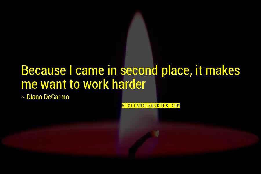 Work Harder Quotes By Diana DeGarmo: Because I came in second place, it makes