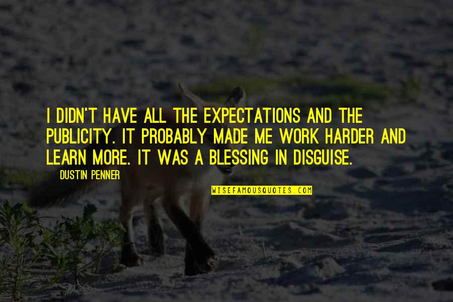 Work Harder Quotes By Dustin Penner: I didn't have all the expectations and the