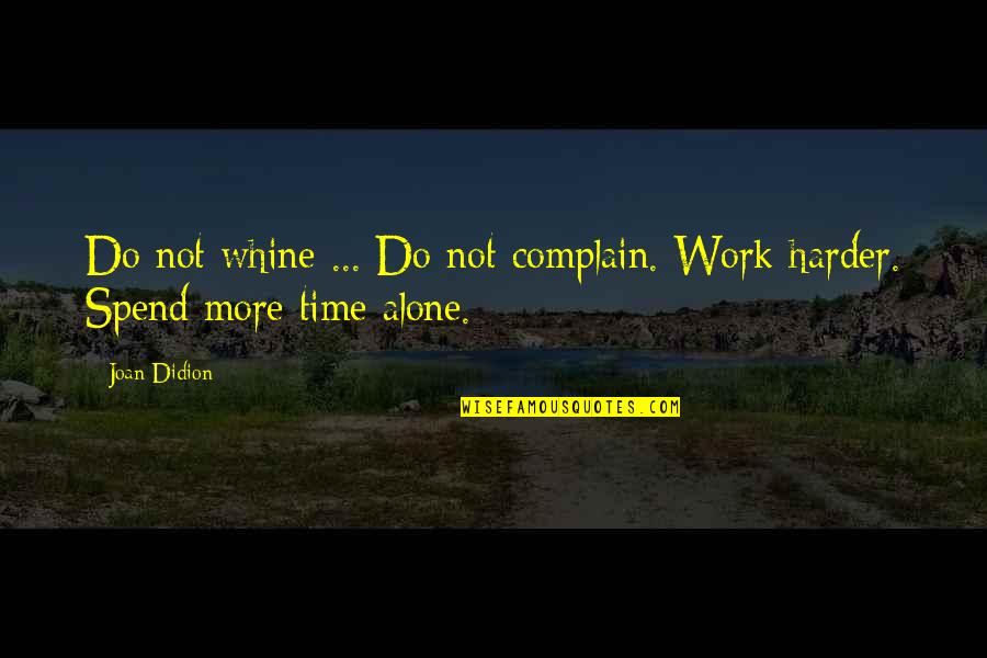 Work Harder Quotes By Joan Didion: Do not whine ... Do not complain. Work