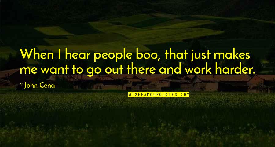 Work Harder Quotes By John Cena: When I hear people boo, that just makes