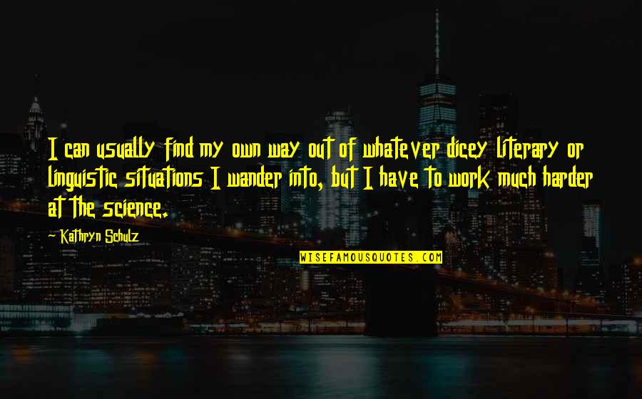 Work Harder Quotes By Kathryn Schulz: I can usually find my own way out