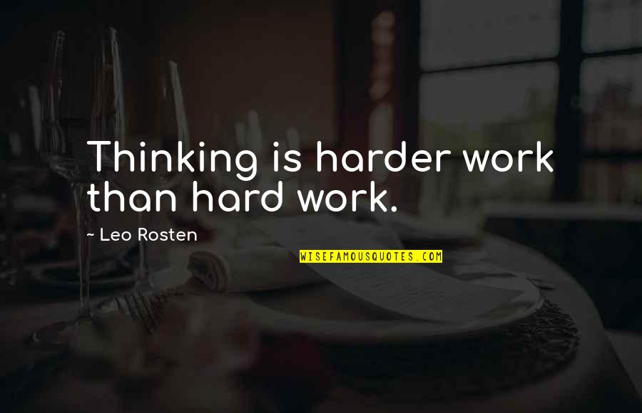 Work Harder Quotes By Leo Rosten: Thinking is harder work than hard work.
