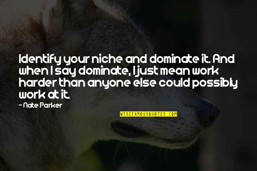 Work Harder Quotes By Nate Parker: Identify your niche and dominate it. And when