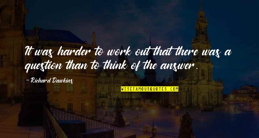 Work Harder Quotes By Richard Dawkins: It was harder to work out that there