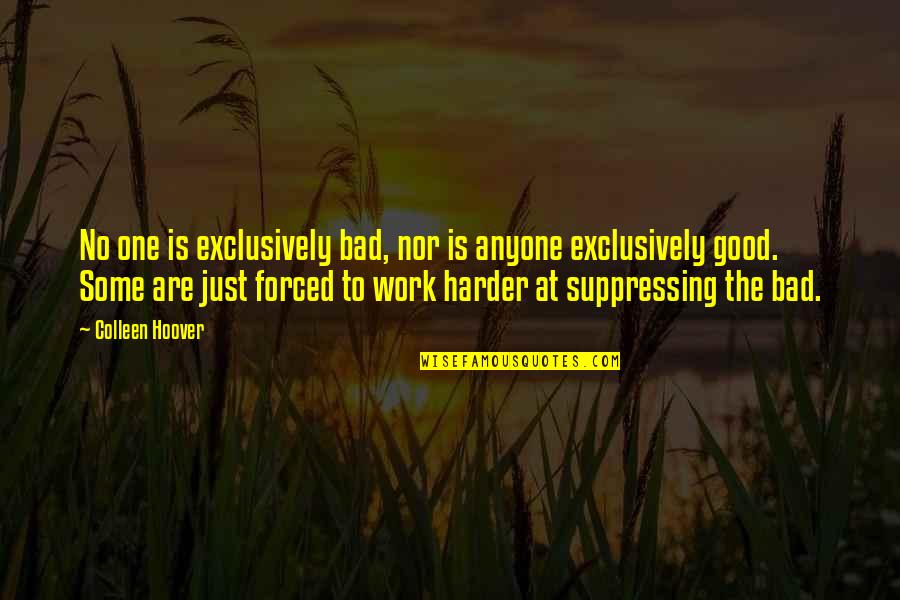 Work Harder Than Anyone Quotes By Colleen Hoover: No one is exclusively bad, nor is anyone