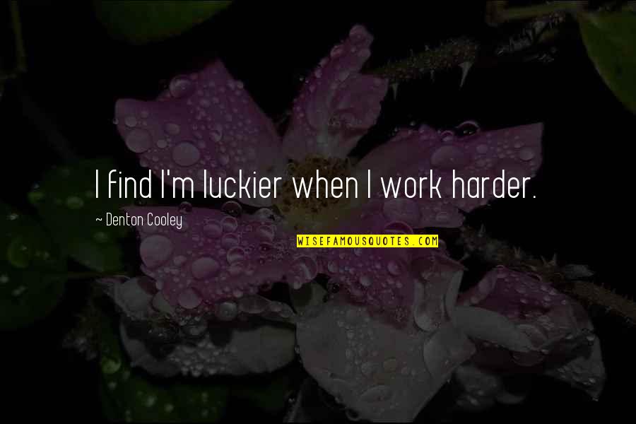 Work Harder Than You Quotes By Denton Cooley: I find I'm luckier when I work harder.