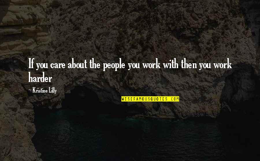 Work Harder Than You Quotes By Kristine Lilly: If you care about the people you work