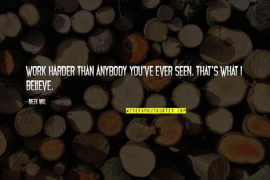 Work Harder Than You Quotes By Meek Mill: Work harder than anybody you've ever seen. That's