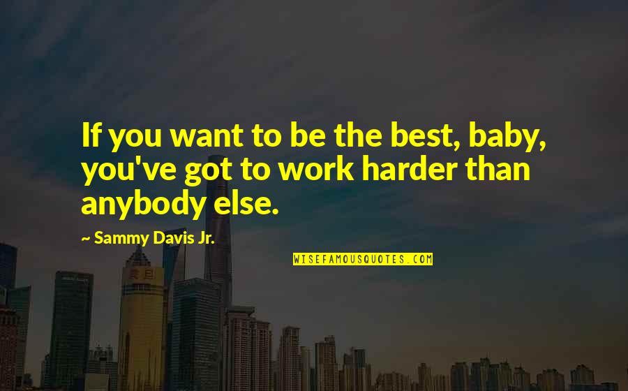 Work Harder Than You Quotes By Sammy Davis Jr.: If you want to be the best, baby,