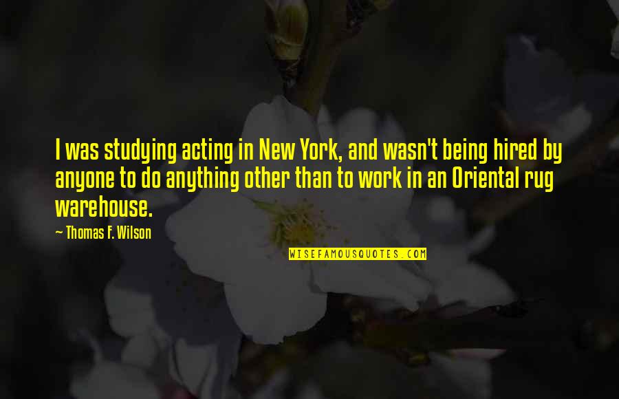 Work Hired Quotes By Thomas F. Wilson: I was studying acting in New York, and Work Hired Quotes By Thomas F. Wilson: I was studying acting in New York, and