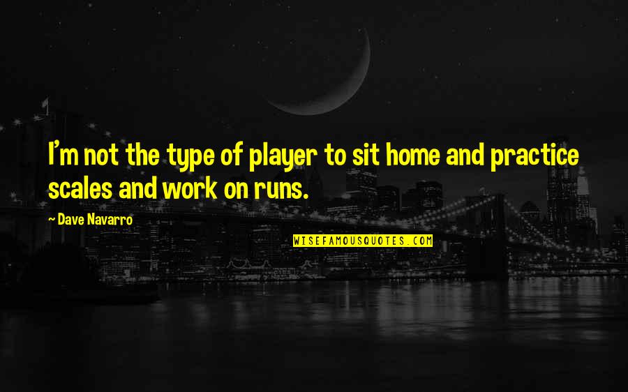 Work Home Quotes By Dave Navarro: I'm not the type of player to sit
