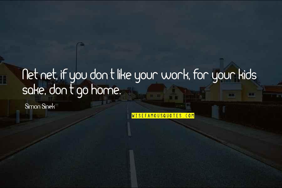 Work Home Quotes By Simon Sinek: Net-net, if you don't like your work, for