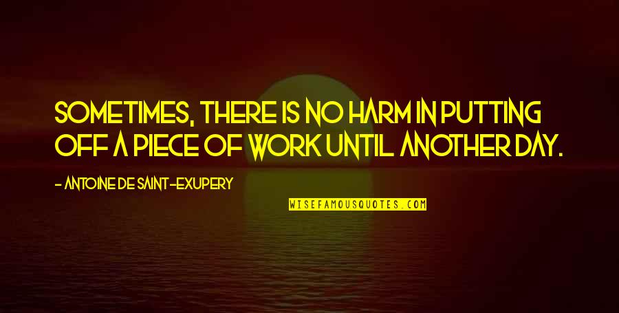 Work Humor Inspirational Quotes By Antoine De Saint-Exupery: Sometimes, there is no harm in putting off