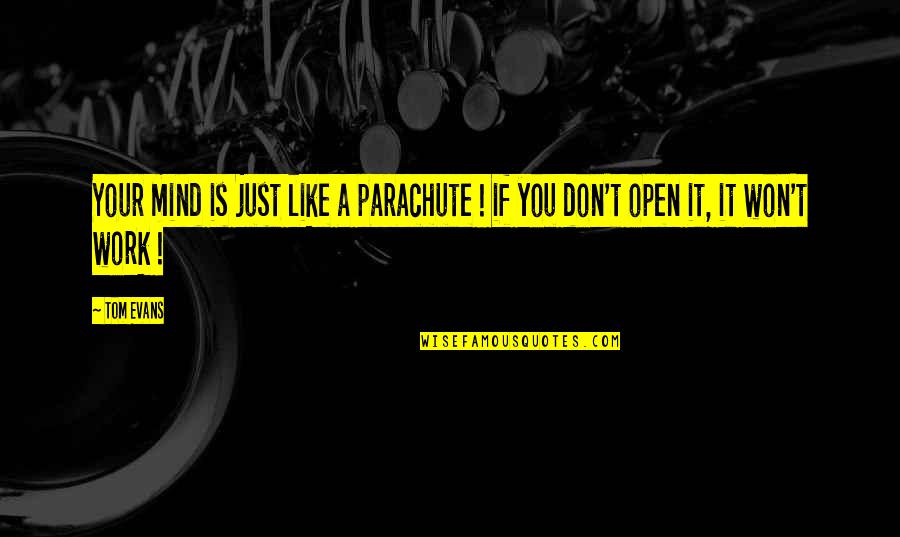 Work Humor Inspirational Quotes By Tom Evans: Your mind is just like a parachute !