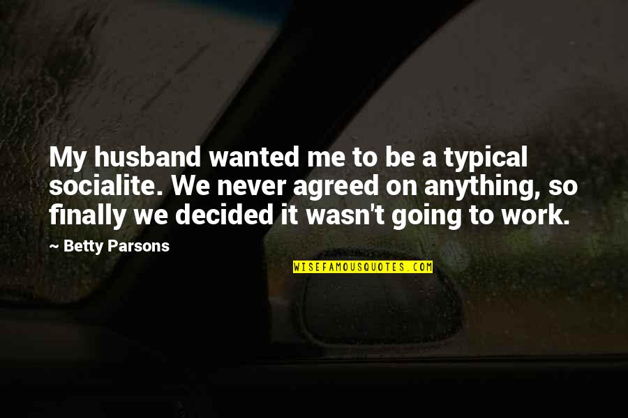 Work Husband Quotes By Betty Parsons: My husband wanted me to be a typical