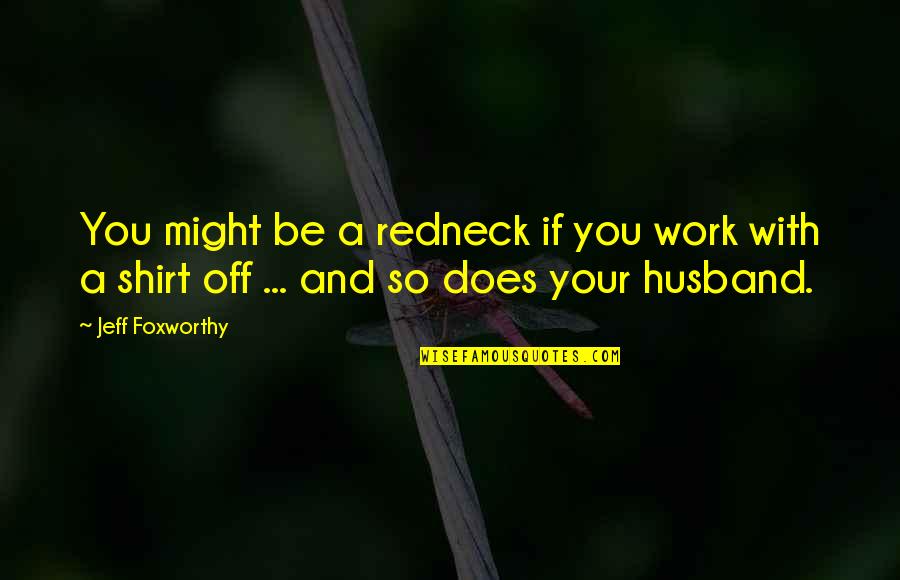 Work Husband Quotes By Jeff Foxworthy: You might be a redneck if you work