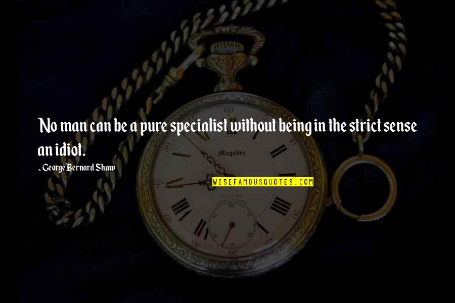 Work Idiot Quotes By George Bernard Shaw: No man can be a pure specialist without