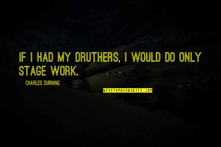 Work If Quotes By Charles Durning: If I had my druthers, I would do