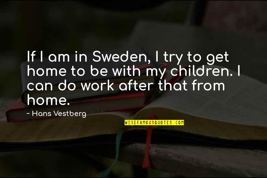 Work If Quotes By Hans Vestberg: If I am in Sweden, I try to