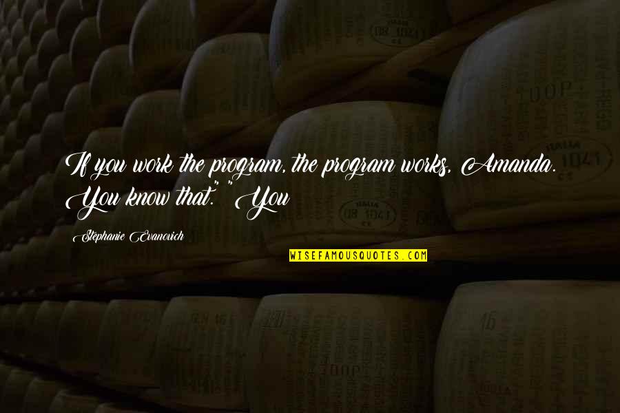 Work If Quotes By Stephanie Evanovich: If you work the program, the program works,