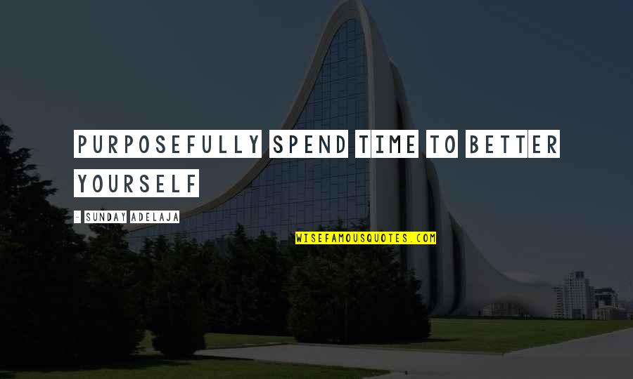 Work Improvement Quotes By Sunday Adelaja: Purposefully spend time to better yourself