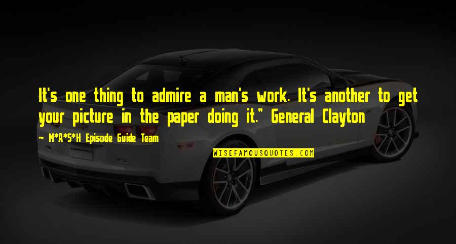 Work In A Team Quotes By M*A*S*H Episode Guide Team: It's one thing to admire a man's work. Work In A Team Quotes By M*A*S*H Episode Guide Team: It's one thing to admire a man's work.
