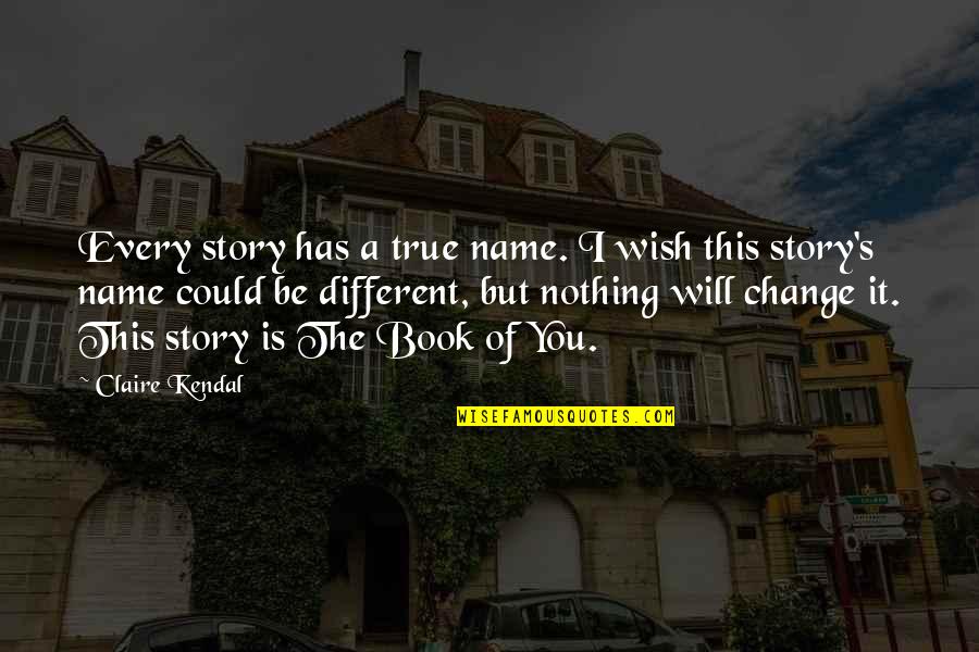 Work In Islam Quotes By Claire Kendal: Every story has a true name. I wish