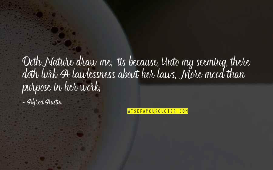Work In Nature Quotes By Alfred Austin: Doth Nature draw me, 'tis because, Unto my