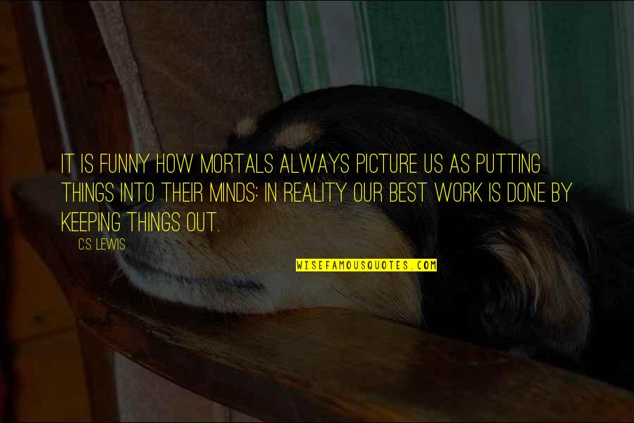 Work In Nature Quotes By C.S. Lewis: It is funny how mortals always picture us