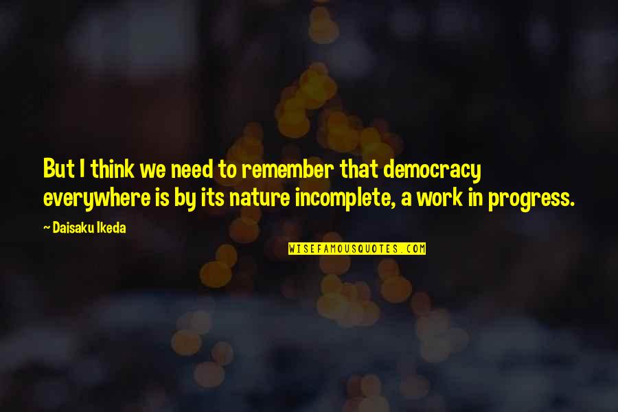 Work In Nature Quotes By Daisaku Ikeda: But I think we need to remember that