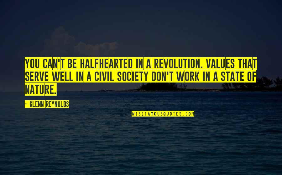 Work In Nature Quotes By Glenn Reynolds: You can't be halfhearted in a revolution. Values